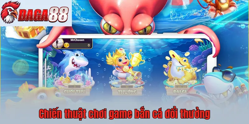 Áp dụng chiến thuật bắn cá đổi thưởng hiệu quả