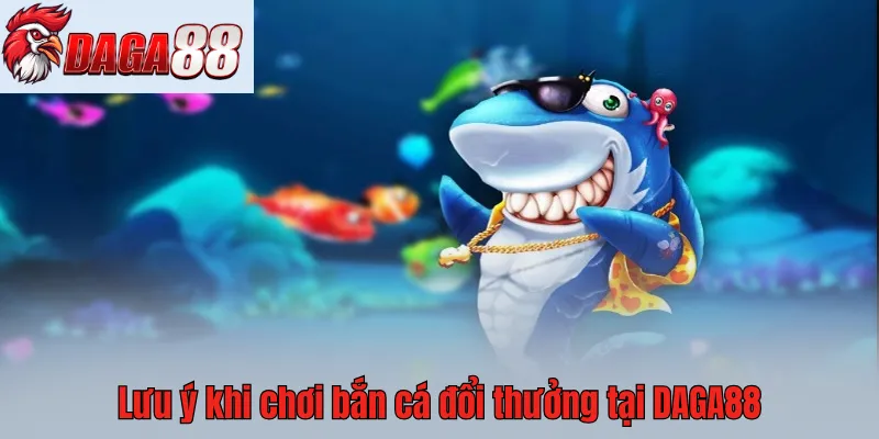Cần lưu ý khi chơi game bắn cá tại DAGA88