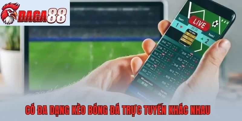 Có đa dạng kèo bóng đá trực tuyến khác nhau