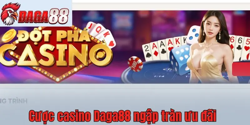 Cược casino Daga88 ngập tràn ưu đãi