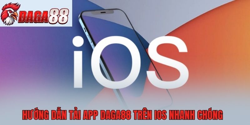 Hướng dẫn tải app Daga88 trên IOS nhanh chóng