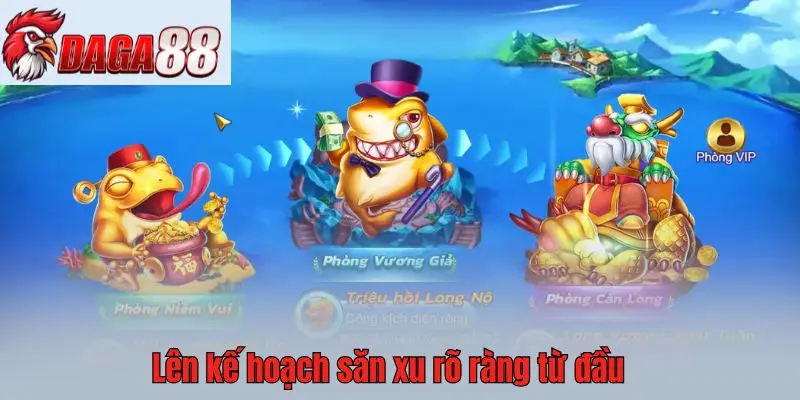 Lên kế hoạch săn xu rõ ràng từ đầu 