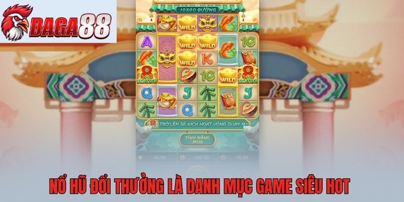 Nổ hũ đổi thưởng là danh mục game siêu hot
