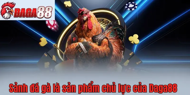 Sảnh đá gà là sản phẩm chủ lực của Daga88